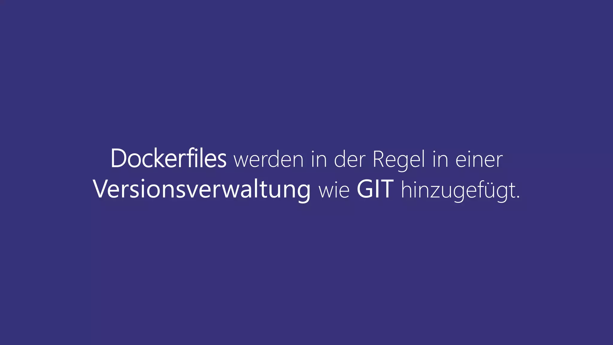 Dockerfiles werden in der Regel in einer
Versionsverwaltung wie GIT hinzugefügt.
 