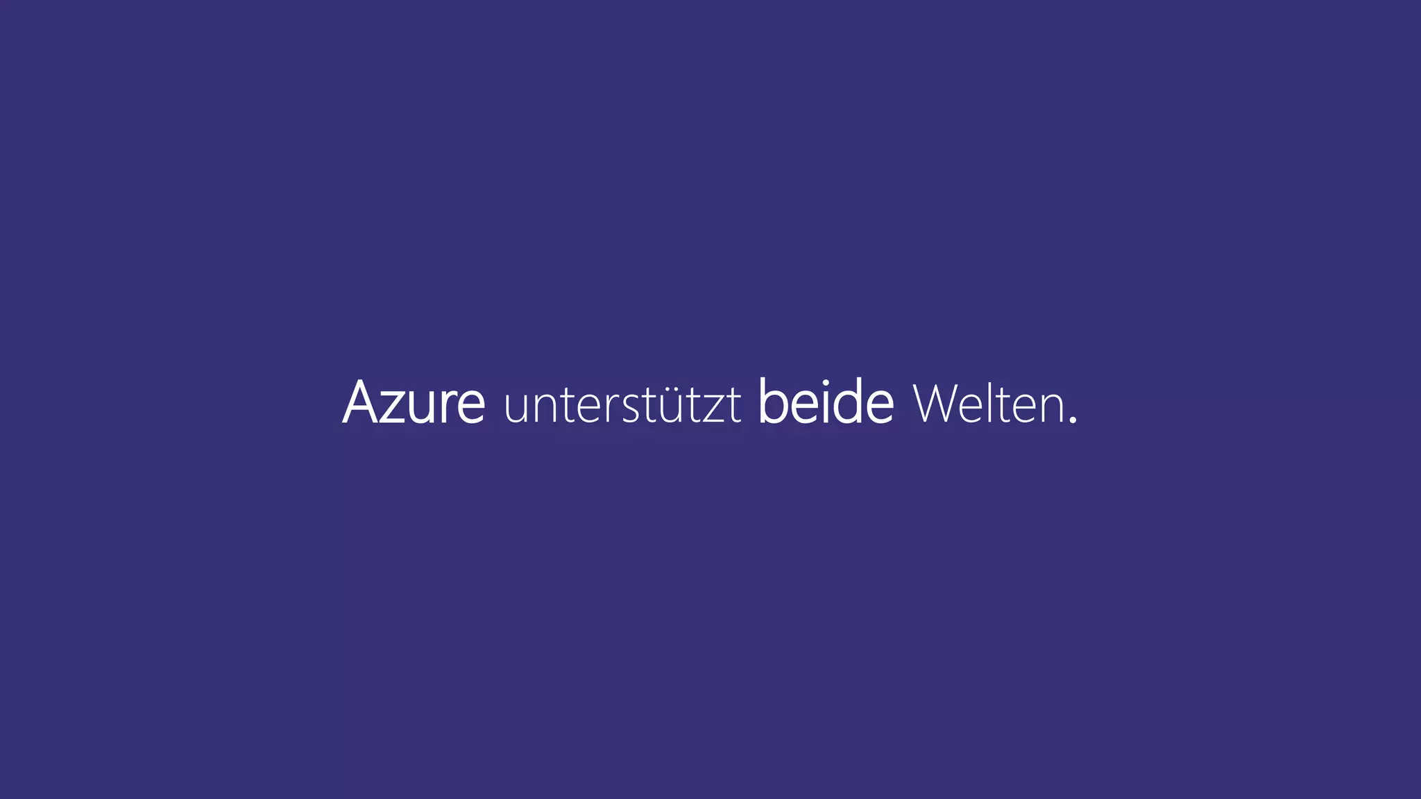 Azure unterstützt beide Welten.
 