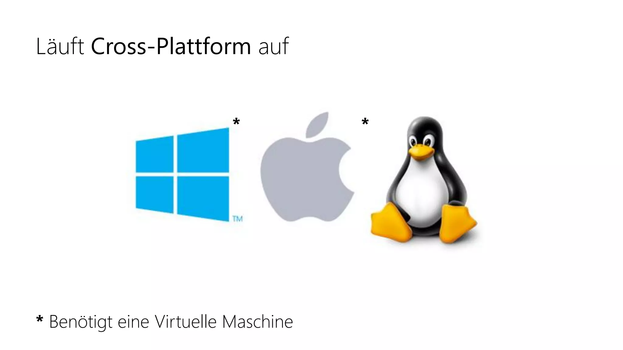 Läuft Cross-Plattform auf
* *
* Benötigt eine Virtuelle Maschine
 