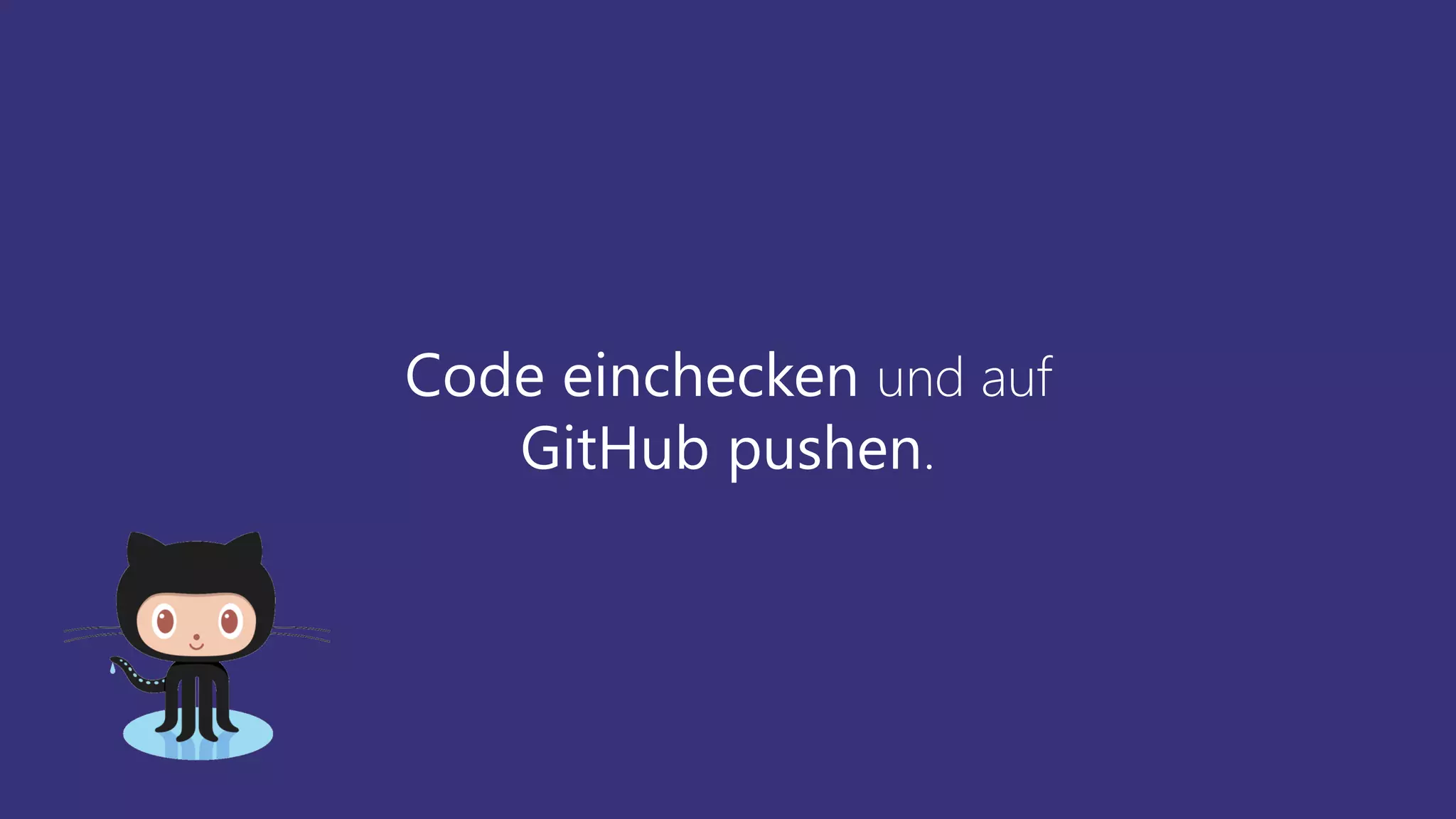 Code einchecken und auf
GitHub pushen.
 