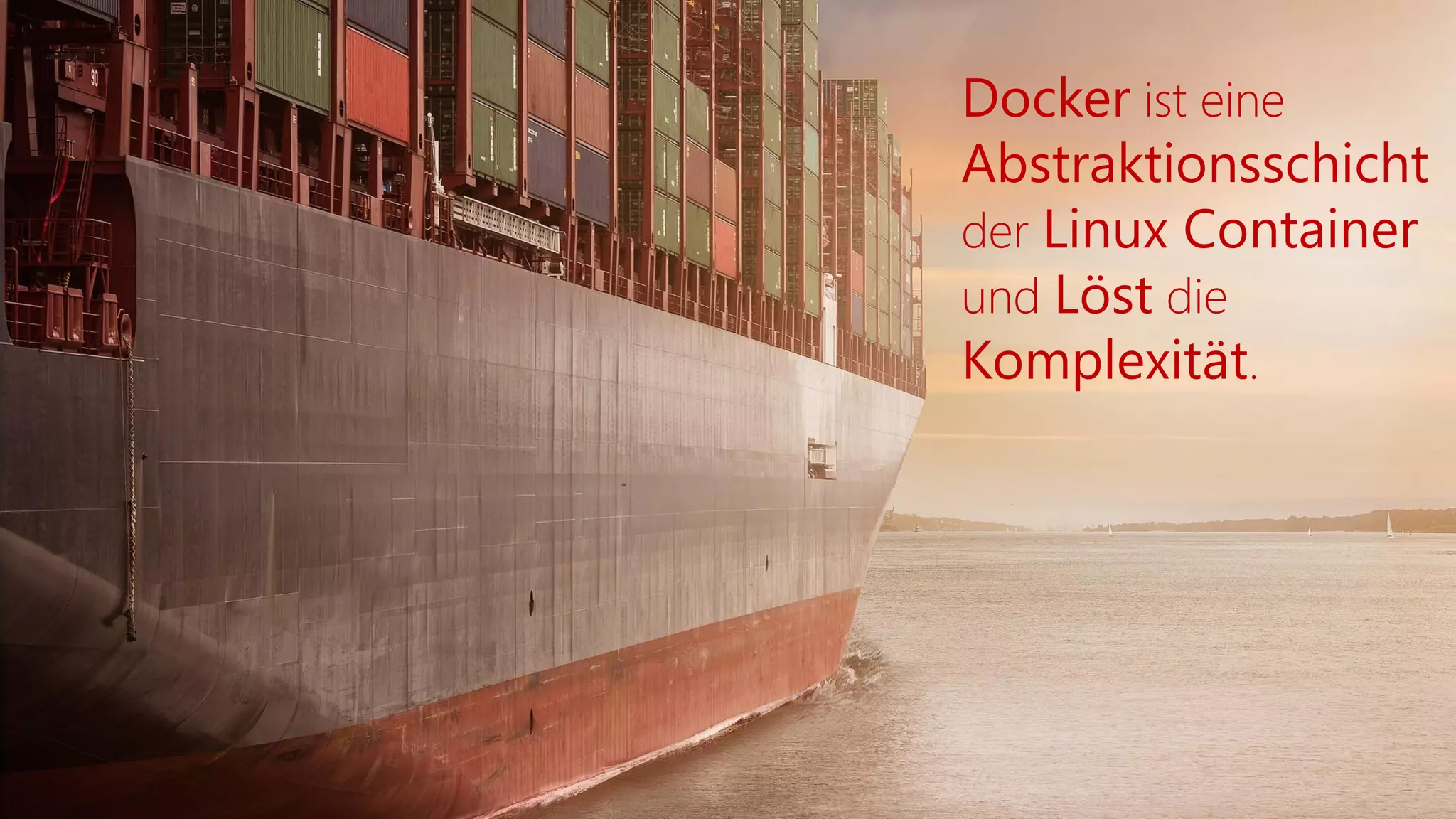 Docker ist eine
Abstraktionsschicht
der Linux Container
und Löst die
Komplexität.
 