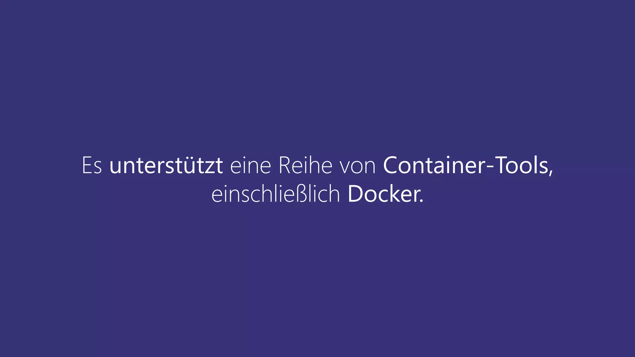 Es unterstützt eine Reihe von Container-Tools,
einschließlich Docker.
 