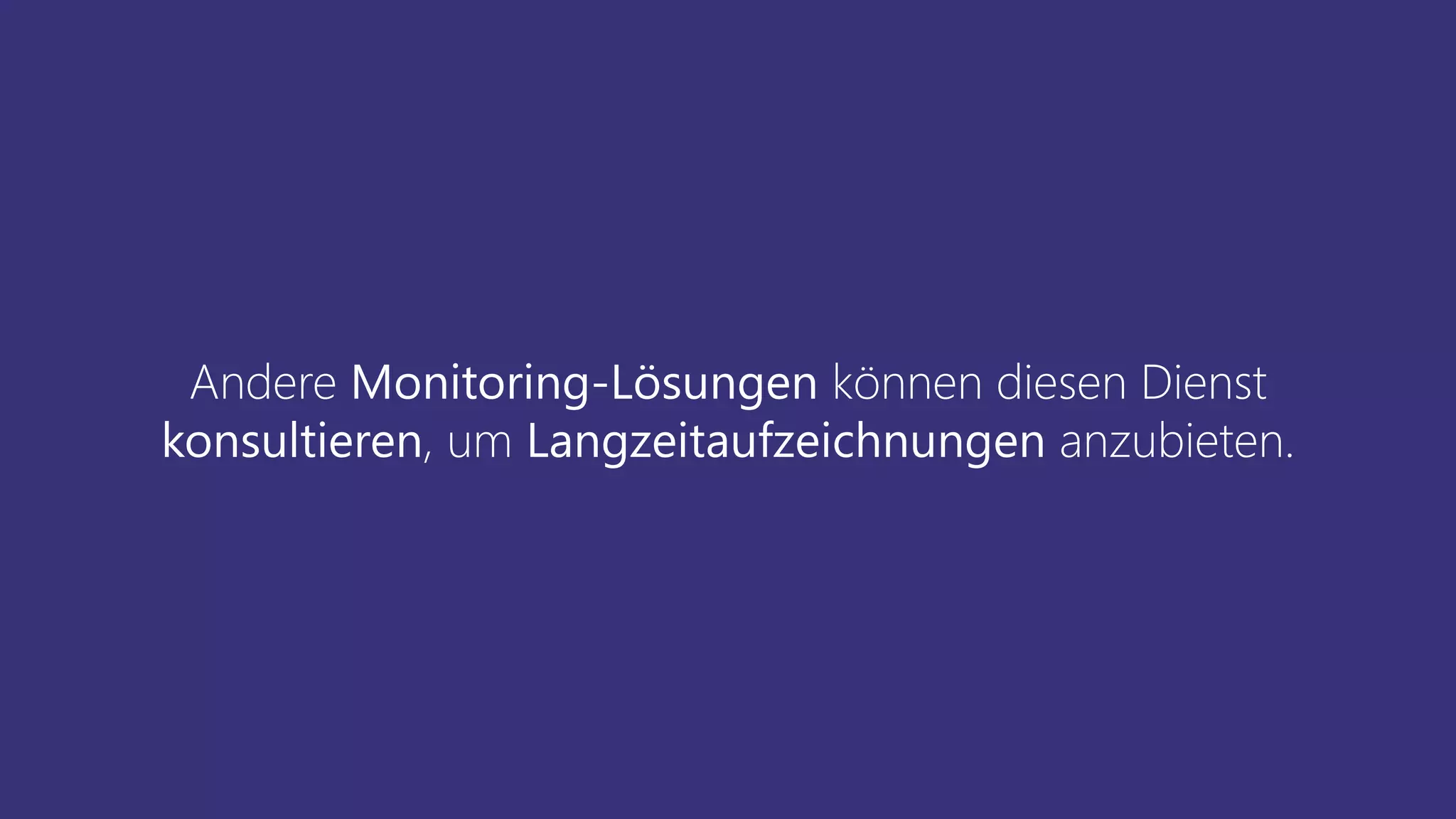 Andere Monitoring-Lösungen können diesen Dienst
konsultieren, um Langzeitaufzeichnungen anzubieten.
 