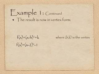 Example 1:  Continued The result is now in vertex form:  f(x)=(x-h) 2 +k where (h,k) is the vertex f(x)=(x-2) 2 -1 