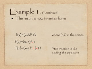 Example 1:  Continued The result is now in vertex form:  Subtraction is like  adding the opposite f(x)=(x-2) 2  + ( - 1) f(x)=(x-h) 2 +k where (h,k) is the vertex f(x)=(x-2) 2 - 1 