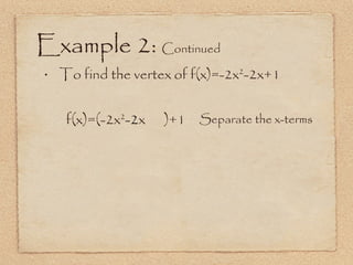 Example 2:  Continued To find the vertex of f(x)=-2x 2 -2x+1 f(x)=(-2x 2 -2 x  )+1 Separate the x-terms 