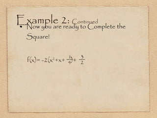 Example 2:  Continued Now you are ready to Complete the Square! 3 f(x)= -2(x 2 +x+  )+ __ 4 1 __ 2 
