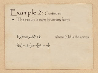 Example 2:  Continued The result is now in vertex form:  f(x)=a(x-h) 2 +k where (h,k) is the vertex f(x)=-2 (x+  ) 2   + __ 2 3 __ 2 1 