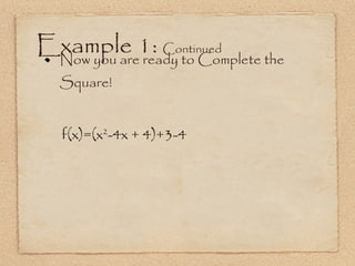 Example 1:  Continued Now you are ready to Complete the Square! f(x)=(x 2 -4x + 4)+3-4 