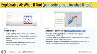 Explainable AI: What-if Tool (pair-code.github.io/what-if-tool)
Vertex AI - Unified ML Platform @martonkodok
What-if Tool
...