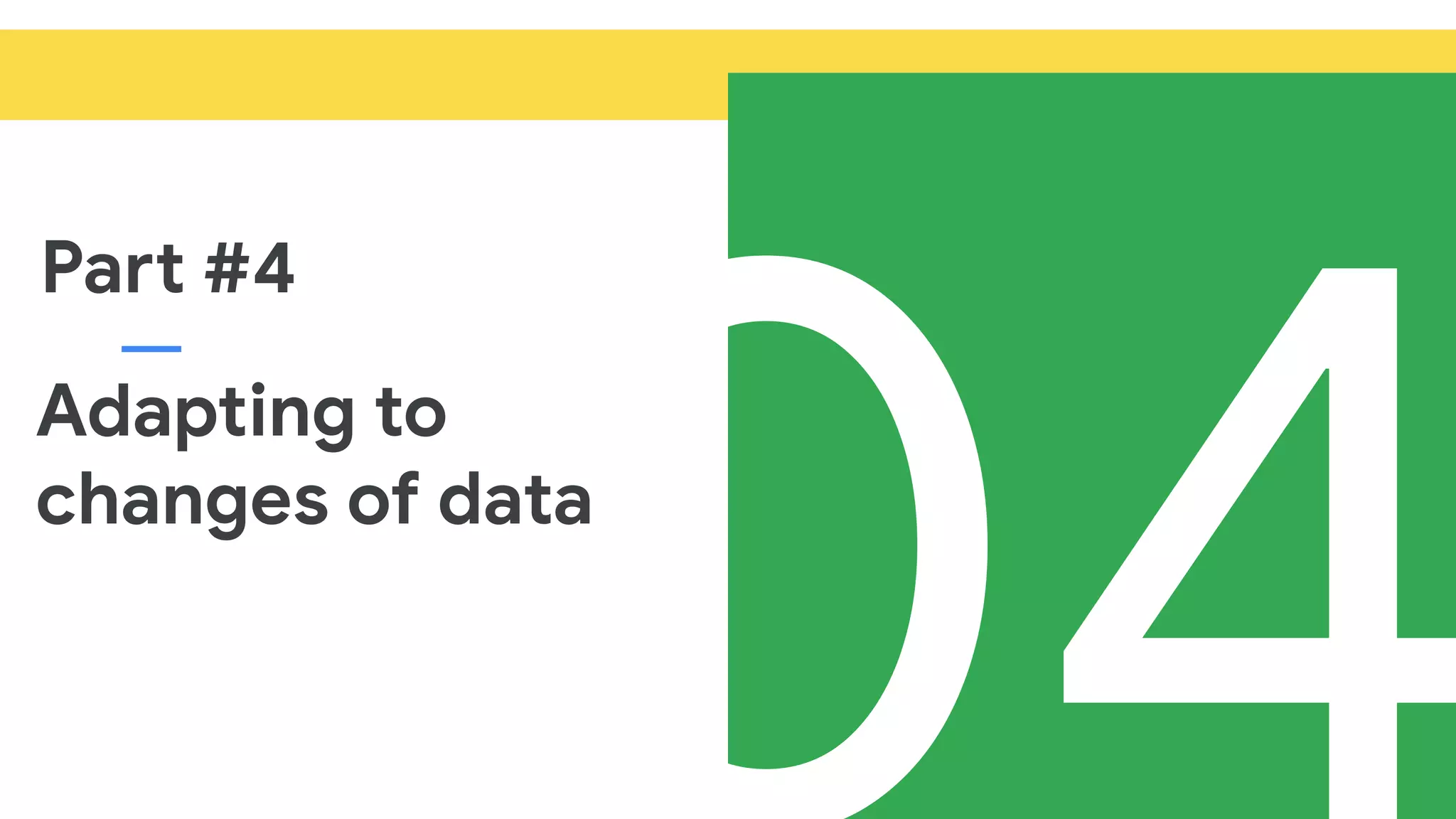 Part #4
Adapting to
changes of data
 