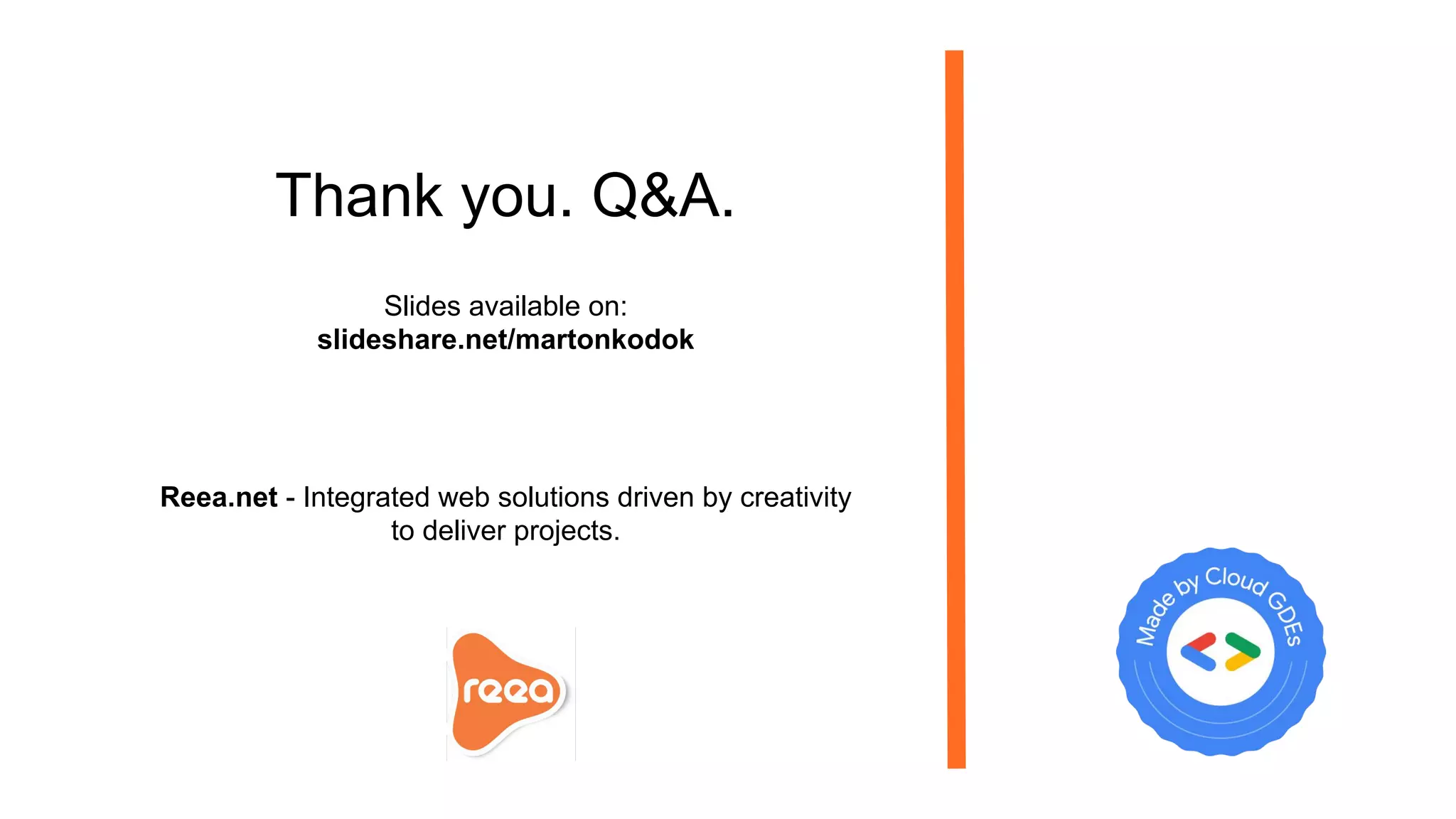 Thank you. Q&A.
Slides available on:
slideshare.net/martonkodok
Reea.net - Integrated web solutions driven by creativity
to deliver projects.
 