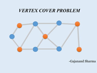 VERTEX COVER PROBLEM
-Gajanand Sharma
 