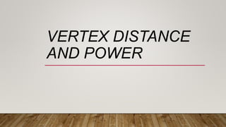 VERTEX DISTANCE
AND POWER
 