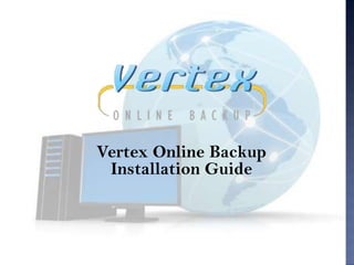 Vertex Online Backup
 Installation Guide
 