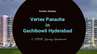 - 2, 3 BHK Luxury Apartments
Vertex Homes
Vertex Panache
in
Gachibowli Hyderabad
 
