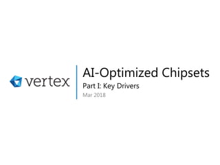 AI-Optimized Chipsets
Mar 2018
Part I: Key Drivers
 