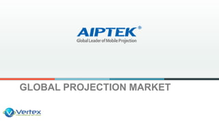 GLOBAL PROJECTION MARKET
 