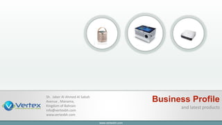 www.vertexbh.com
Business Profile
and latest products
Sh. Jaber Al Ahmed Al Sabah
Avenue , Manama,
Kingdom of Bahrain
info@vertexbh.com
www.vertexbh.com
 