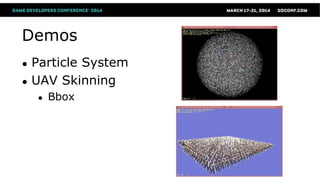 Demos
● Particle System
● UAV Skinning
● Bbox
 