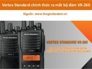 Nguồn: www.thegioibodam.vn
Vertex Standard chính thức ra mắt bộ đàm VX-260
 