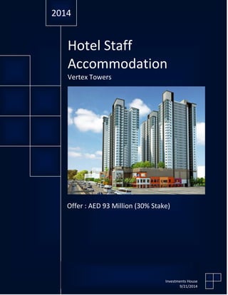 Hotel Staff
Accommodation
Vertex Towers
2014
Investments House
9/21/2014
Offer : AED 93 Million (30% Stake)
 