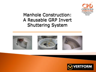 Manhole Construction:
A Reusable GRP Invert
Shuttering System
 