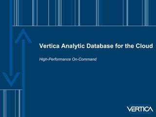 Vertica Analytic Database for the Cloud High-Performance On-Command 
