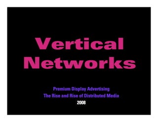 Vertical
             Networks
                  Premium Display Advertising
              The Rise and Rise of Distributed Media
                               2008

Glam Media                                             Samir Arora, Nov, 2008 © Glam Media
 