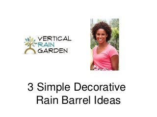 3 Simple Decorative
Rain Barrel Ideas
 