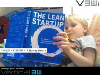 THE LEAN STARTUP – A Startup Enxuta




Tecnologia que faz acontecer
 