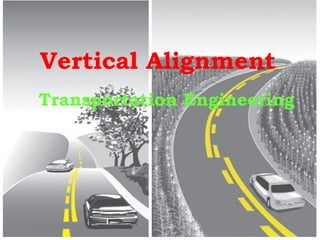 Vertical Alignment
Transportation Engineering
 
