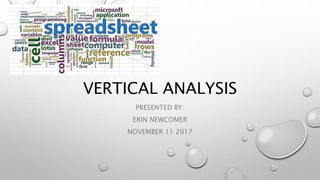 VERTICAL ANALYSIS
PRESENTED BY:
ERIN NEWCOMER
NOVEMBER 11 2017
 