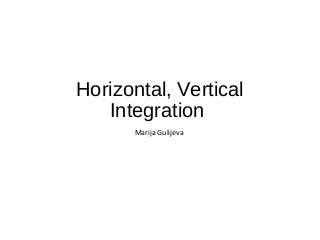 Horizontal, Vertical
Integration
Marija Gulijeva
 
