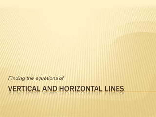 Vertical and Horizontal Lines Finding the equations of  