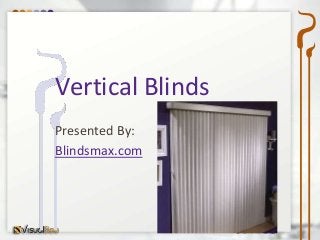 Vertical Blinds
Presented By:
Blindsmax.com
 