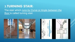 2.TURNING STAIR:
The stair which runs by Curve or Angle between the
floor is called turning stair.
 