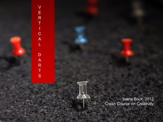 V
E
R
T
I
C
A
L

D   Vertical Darts
A
R
T
S    Office Sport 


                              Ioana Bour, 2012
                      Crash Course on Creativity
 