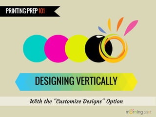 PRINTINGPREP101
DESIGNING VERTICALLY
With the "Customize Designs" Option
 