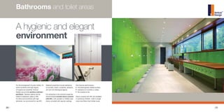 20 / / 21
Bathrooms and toilet areas
For the arrangement of public toilets, for
which durability and high degree
of hygiene are essential, Vertical
Design can provide sanitary cubicles/
partitions. Sanitary cabins can be
made of chipboard, glass or HPL.
For fancy environments with high
demands, we recommend to use HPL.
Material properties include resistance
to humidity, shock, scratches, abrasion,
dirt and microbiological agents.
For entrances in the common areas are
recommended wooden doors covered
with HPL, with wooden or metallic door
frame, provided with special coatings
that improve performance:
›› microbiologically treated surface;
›› resistance to humidity or water;
›› fire resistance etc.
Doors covered with HPL are available
in numerous finishes – both in single
colors and fibers that imitate wood.
A hygienic and elegant
environment
 