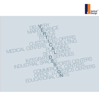 01	About us
02	Integrated solution
04	Lobby and reception
08	Operational areas
10	Management offices
12	Conference rooms
and business events
16	Technical area
18	Dining room / kitchen /
cafeteria
20	Bathroom area and toilets
22	Parking area
24	Exterior
26	Portfolio
36	Services
Studies show that we spend 10.400
days at work, to which 1400 worked
hours are being added overtime, which
means more than half of the active life.
At Vertical Design, we understand how
much a pleasant working environment
influences the employee efficiency;
therefore we offer complete solutions
for high-performance workplaces.
Starting with the advice on maximizing
space, continuing with the interior
finishes, partitions, joinery, furniture
and finishing with balancing cost and
project management, Vertical Design
has the resources and experience to
transform any work space.
Cuprins
 