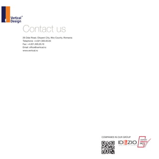 Innovating your future
Contact us
Office
COMPANIES IN OUR GROUP
26 Odai Road, Otopeni City, Ilfov County, Romania
Telephone: +4.021.300.05.64
Fax: +4.021.300.05.10
Email: office@vertical.ro
www.vertical.ro
 