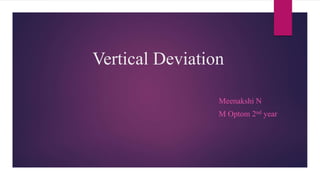 Vertical Deviation
Meenakshi N
M Optom 2nd year
 