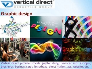 Graphic design

Vertical direct provide provide graphic design services such as logos,
brochures, business cards, letterhead, direct mailers, ads, websites etc.

 