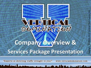 Copyright. © 2009-2010 Vertical Domination, Inc. Company Overview &  Services Package Presentation 