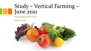 Study – Vertical Farming –
June 2021
Paul Young CPA, CGA
June 21, 2021
 