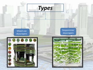 Types
Mixed-use
skyscrapers
Despommier
skyscrapers
 