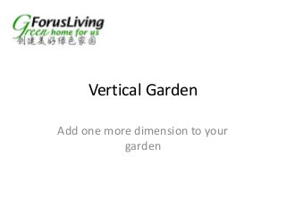 Vertical Garden
Add one more dimension to your
garden
 