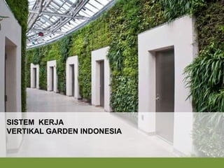 SISTEM KERJA
VERTIKAL GARDEN INDONESIA
 