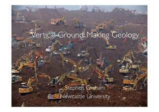 Vertical Ground: Making Geology
	

Stephen Graham	

Newcastle University	

 
